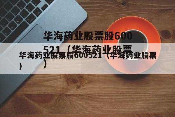 亚星官网平台入口官网平台 华海药业股份（华海药业股份股票最新）-图1